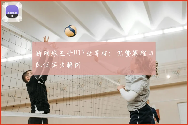 新网球王子U17世界杯：完整赛程与队伍实力解析