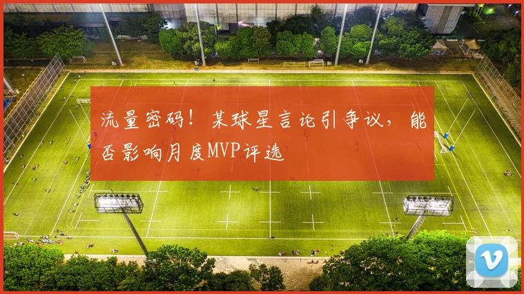 流量密码！某球星言论引争议，能否影响月度MVP评选