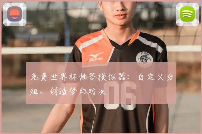 免费世界杯抽签模拟器:自定义分组,创造梦幻对决